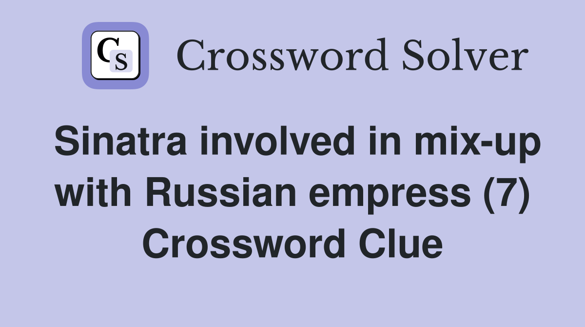 Sinatra involved in mixup with Russian empress (7) Crossword Clue